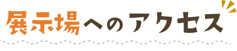 展示場へのアクセス​