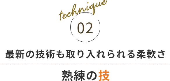 最新の技術も取り入れられる柔軟さ 熟練の技