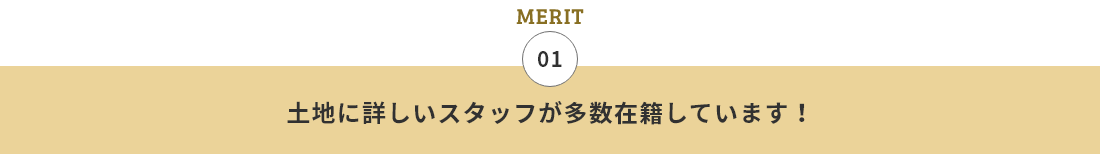 01 土地に詳しいスタッフが多数在籍しています！