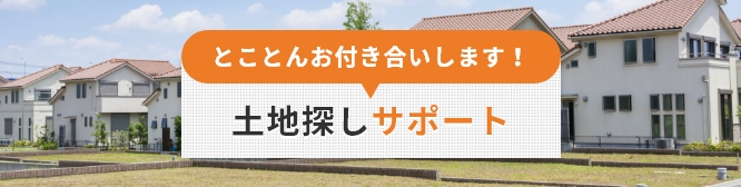 とことんお付き合いします！土地探しサポート