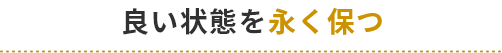 良い状態を永く保つ